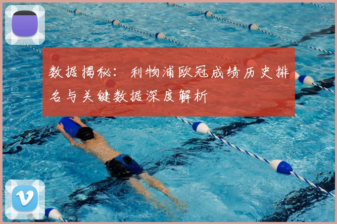 数据揭秘：利物浦欧冠成绩历史排名与关键数据深度解析
