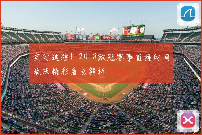 实时追踪！2018欧冠赛事直播时间表及精彩看点解析